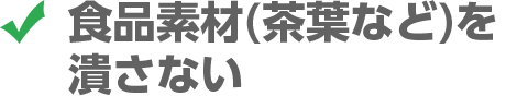 食品素材（茶葉など）を潰さない